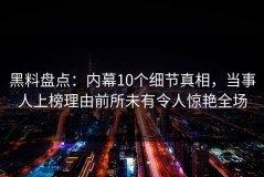 黑料盘点：内幕10个细节真相，当事人上榜理由前所未有令人惊艳全场