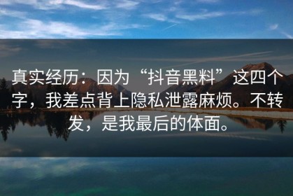 真实经历：因为“抖音黑料”这四个字，我差点背上隐私泄露麻烦。不转发，是我最后的体面。