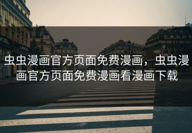 虫虫漫画官方页面免费漫画，虫虫漫画官方页面免费漫画看漫画下载