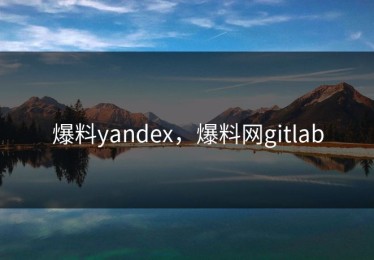 爆料yandex，爆料网gitlab