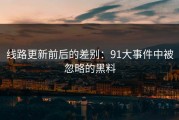 线路更新前后的差别：91大事件中被忽略的黑料