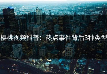 樱桃视频科普：热点事件背后3种类型